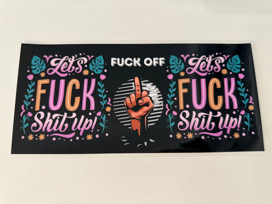 Let’s fuck shit up